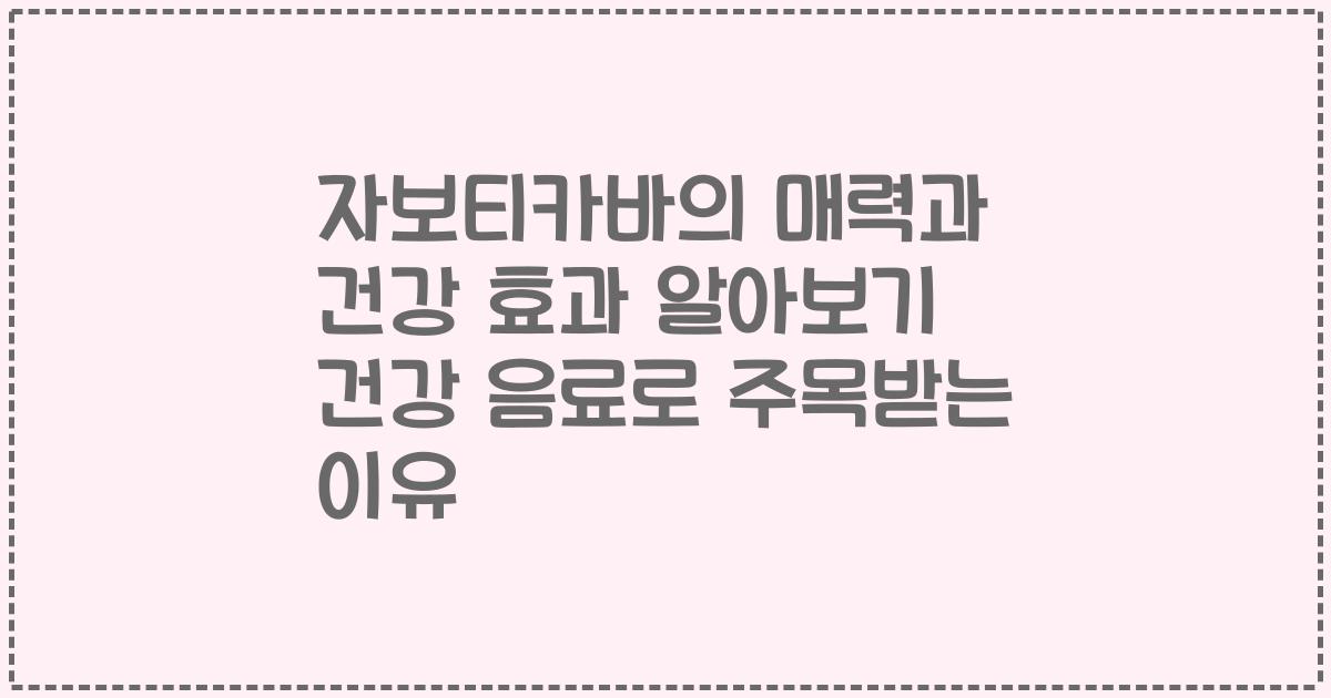 자보티카바의 매력과 건강 효과 알아보기 건강 음료로 주목받는 이유