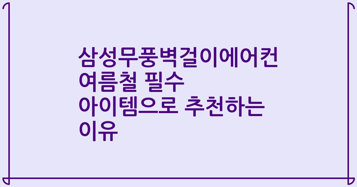 삼성무풍벽걸이에어컨 여름철 필수 아이템으로 추천하는 이유
