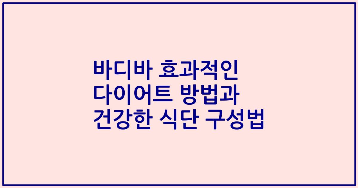 바디바 효과적인 다이어트 방법과 건강한 식단 구성법