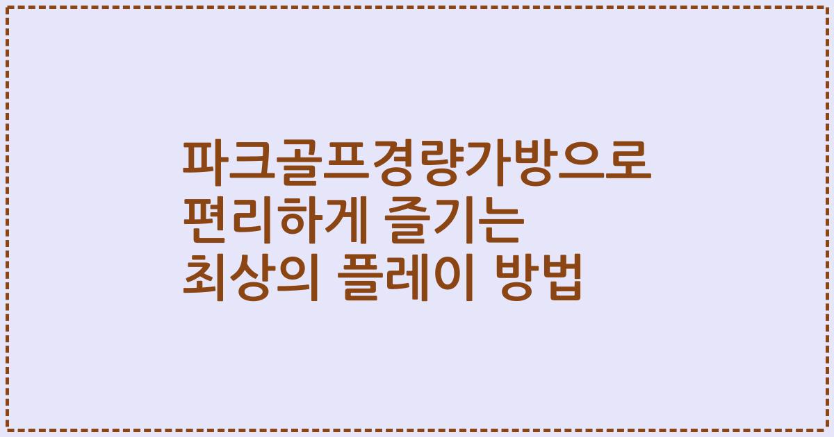 파크골프경량가방으로 편리하게 즐기는 최상의 플레이 방법