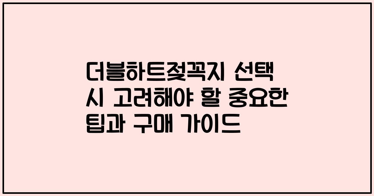 더블하트젖꼭지 선택 시 고려해야 할 중요한 팁과 구매 가이드