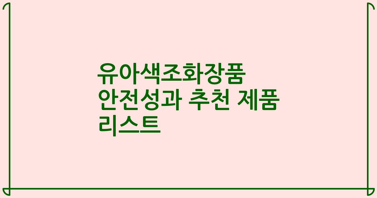 유아색조화장품 안전성과 추천 제품 리스트