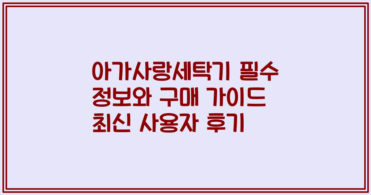 아가사랑세탁기 필수 정보와 구매 가이드 최신 사용자 후기