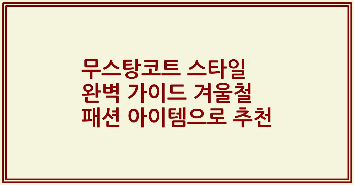 무스탕코트 스타일 완벽 가이드 겨울철 패션 아이템으로 추천