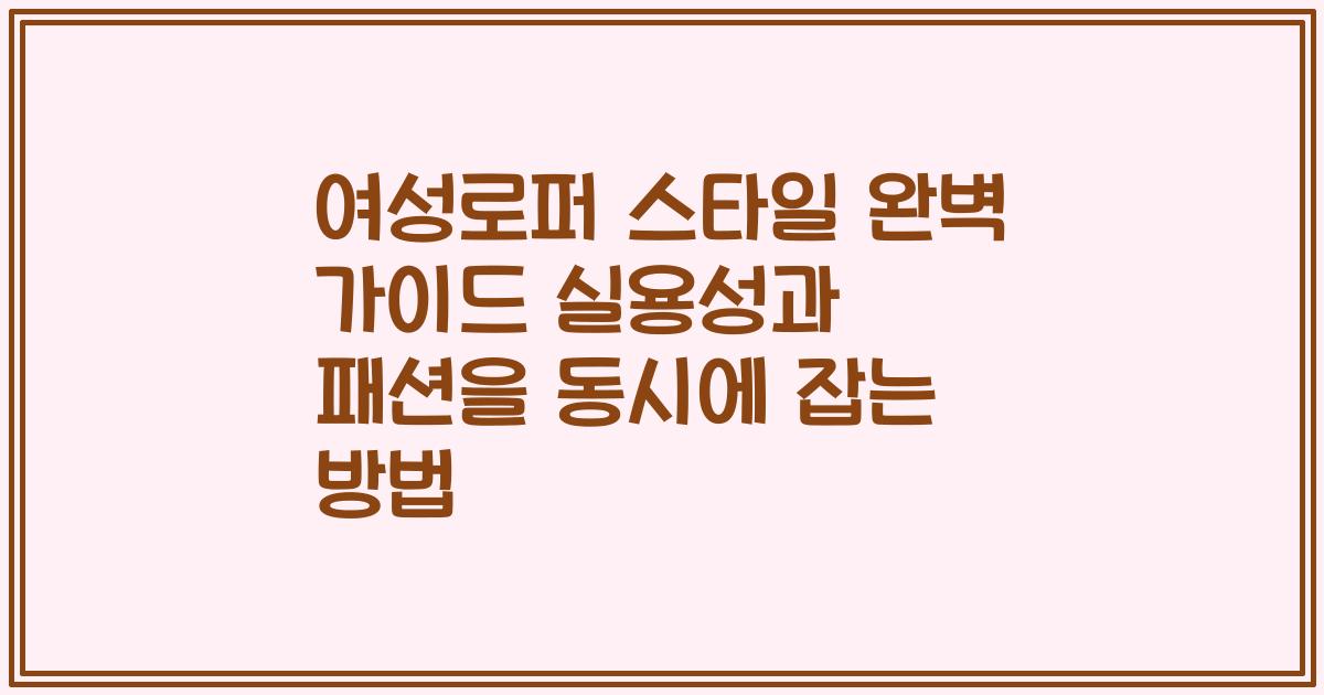 여성로퍼 스타일 완벽 가이드 실용성과 패션을 동시에 잡는 방법