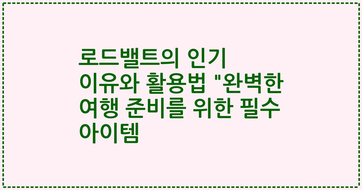 로드밸트의 인기 이유와 활용법 "완벽한 여행 준비를 위한 필수 아이템