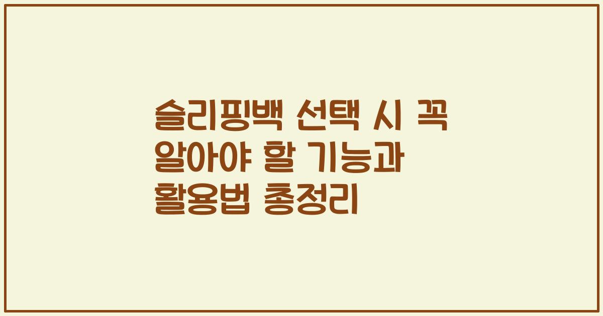 슬리핑백 선택 시 꼭 알아야 할 기능과 활용법 총정리