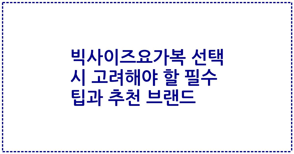 빅사이즈요가복 선택 시 고려해야 할 필수 팁과 추천 브랜드