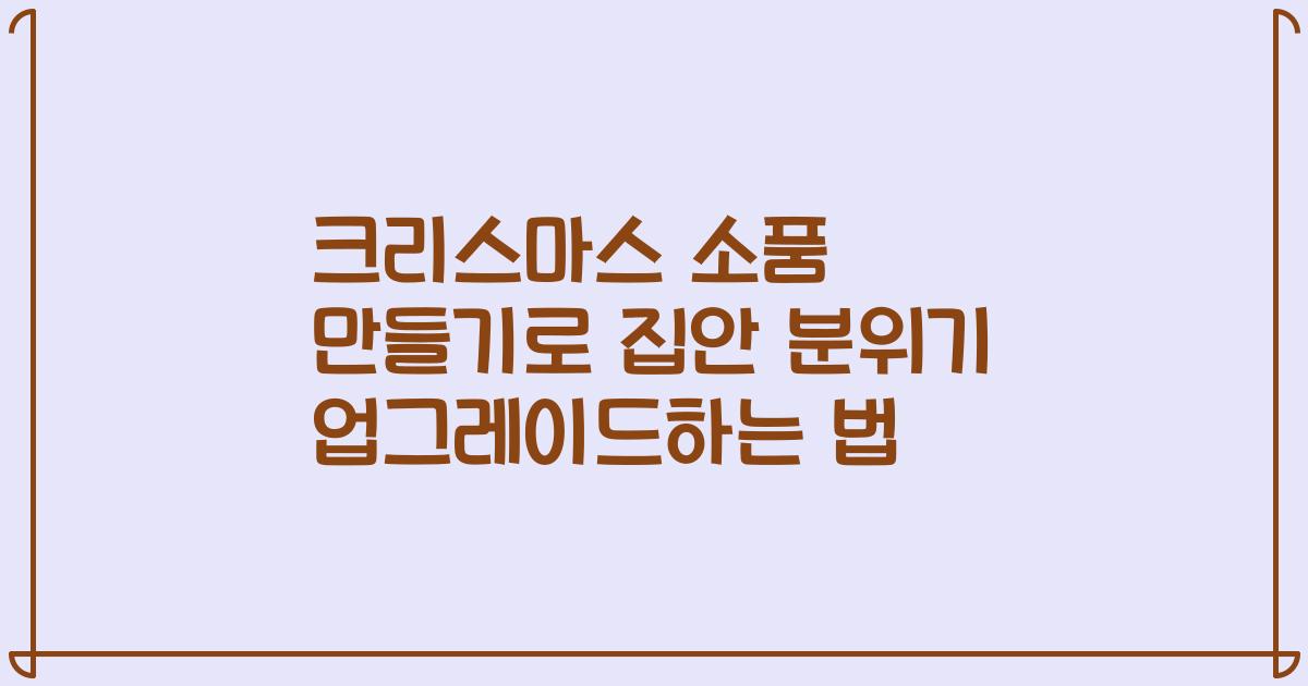 크리스마스 소품 만들기로 집안 분위기 업그레이드하는 법