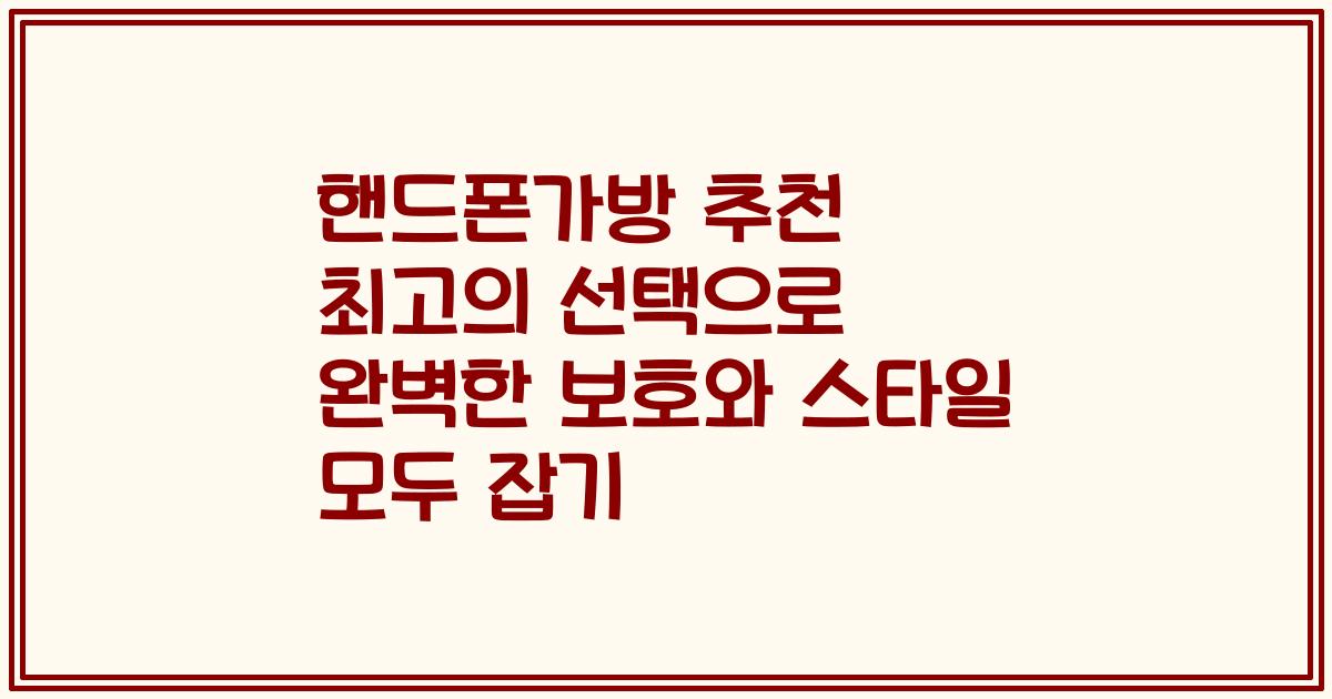 핸드폰가방 추천 최고의 선택으로 완벽한 보호와 스타일 모두 잡기
