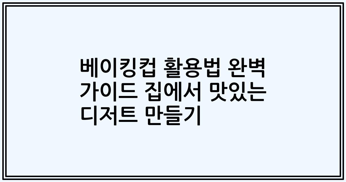베이킹컵 활용법 완벽 가이드 집에서 맛있는 디저트 만들기