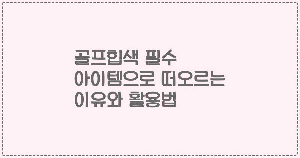 골프힙색 필수 아이템으로 떠오르는 이유와 활용법