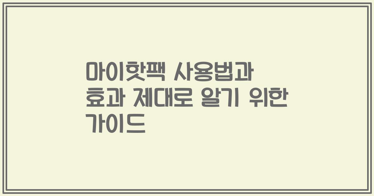 마이핫팩 사용법과 효과 제대로 알기 위한 가이드