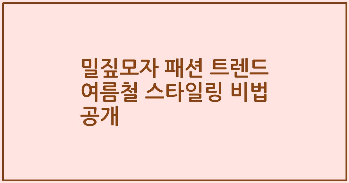 밀짚모자 패션 트렌드 여름철 스타일링 비법 공개