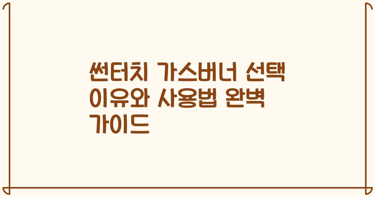 썬터치 가스버너 선택 이유와 사용법 완벽 가이드