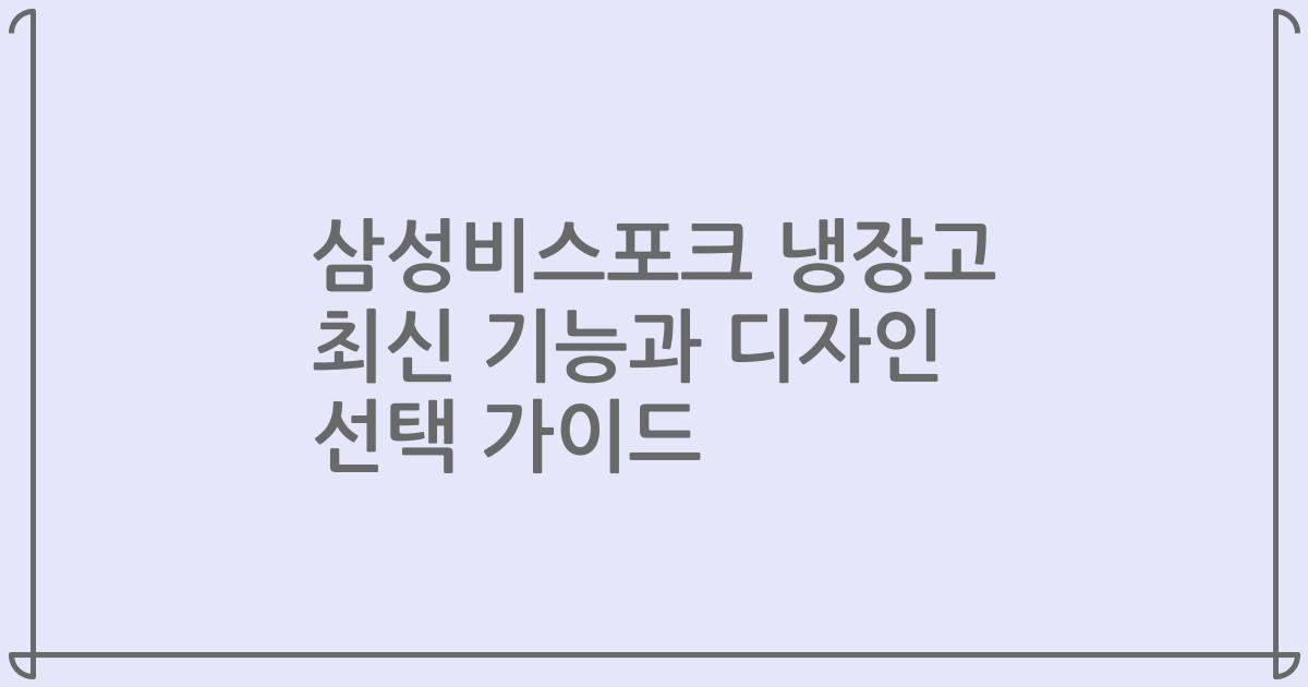 삼성비스포크 냉장고 최신 기능과 디자인 선택 가이드