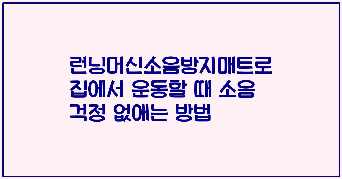 런닝머신소음방지매트로 집에서 운동할 때 소음 걱정 없애는 방법
