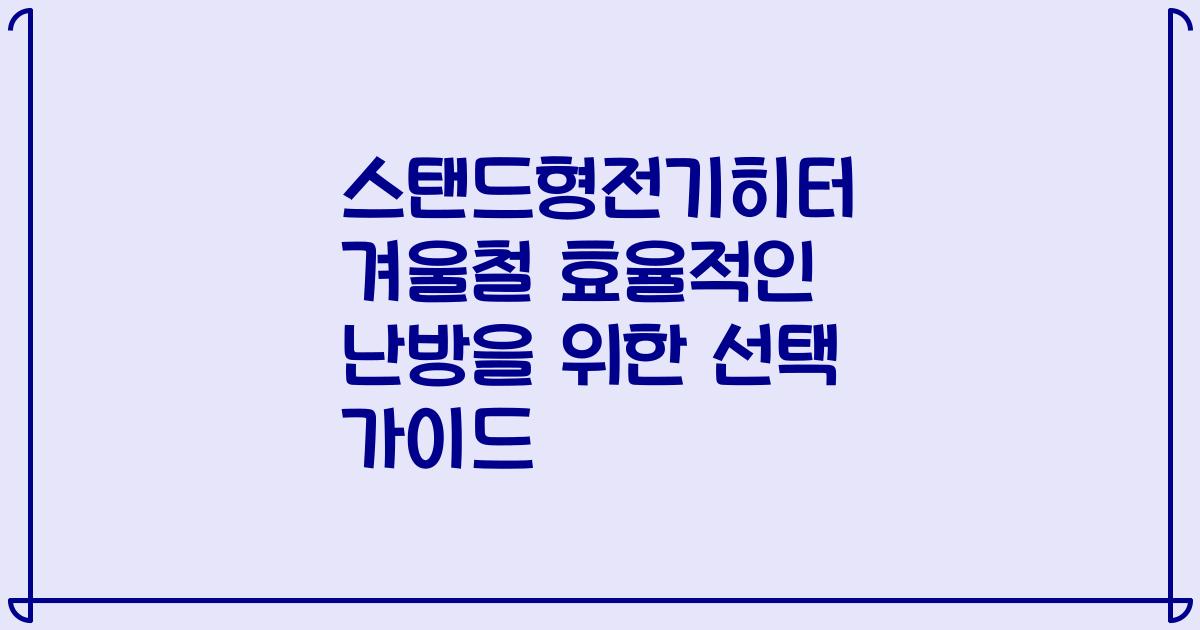 스탠드형전기히터 겨울철 효율적인 난방을 위한 선택 가이드