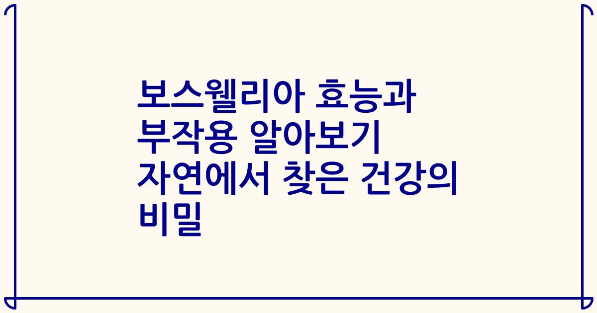 보스웰리아 효능과 부작용 알아보기 자연에서 찾은 건강의 비밀