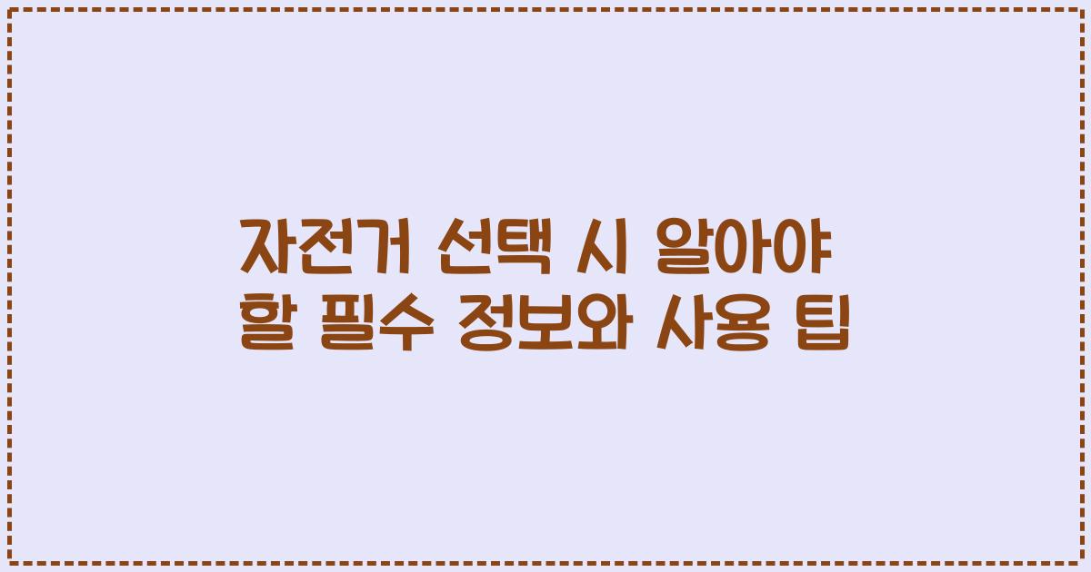 자전거 선택 시 알아야 할 필수 정보와 사용 팁