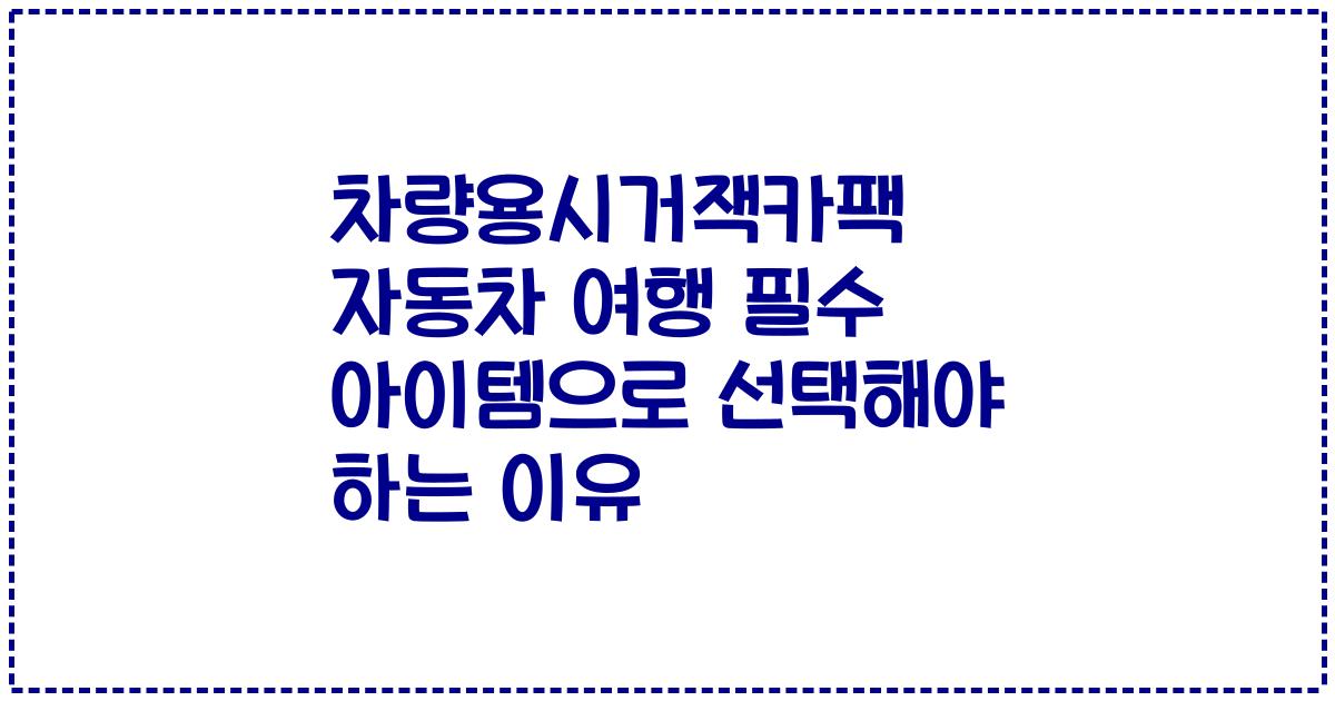 차량용시거잭카팩 자동차 여행 필수 아이템으로 선택해야 하는 이유
