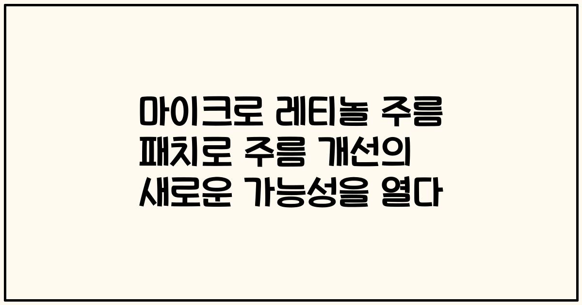 마이크로 레티놀 주름 패치로 주름 개선의 새로운 가능성을 열다