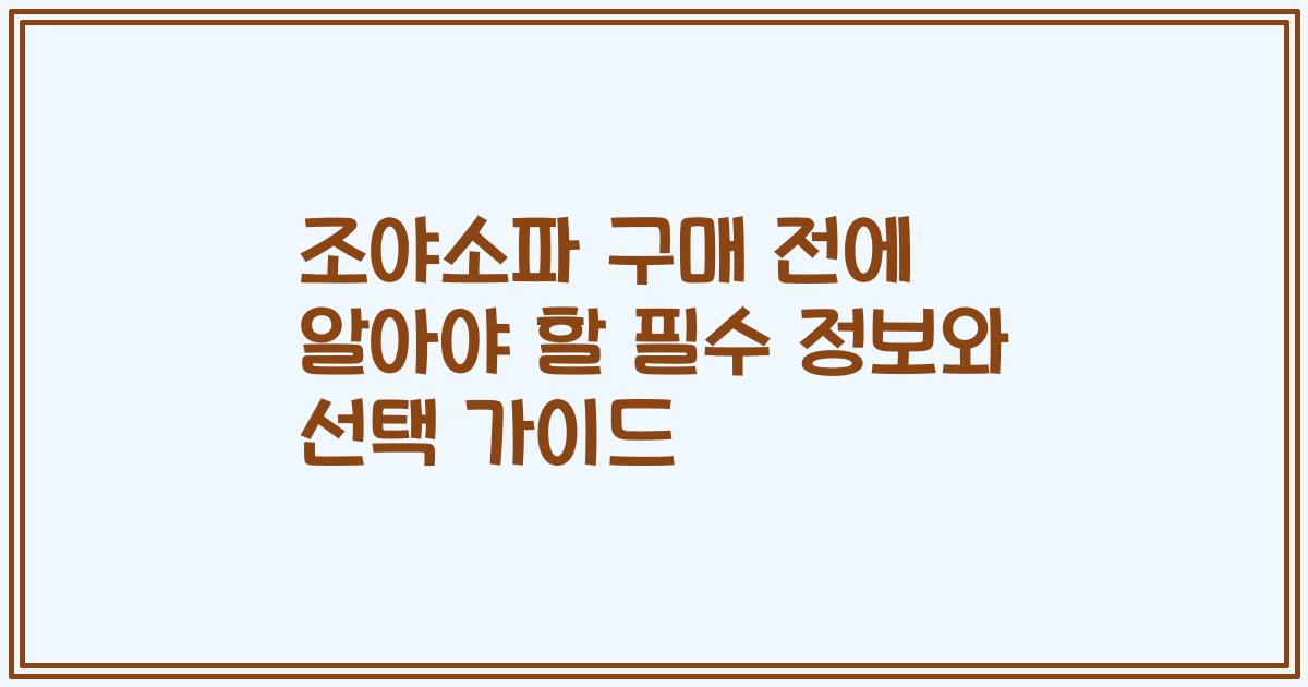 조야소파 구매 전에 알아야 할 필수 정보와 선택 가이드