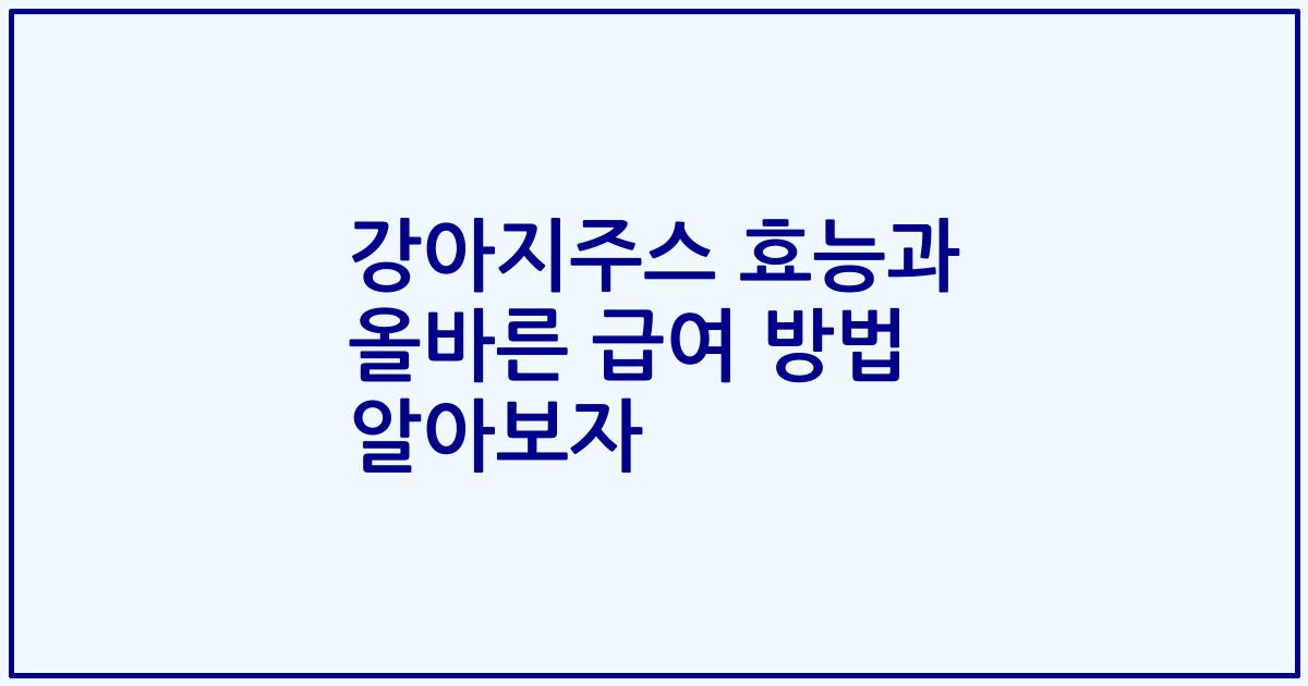 강아지주스 효능과 올바른 급여 방법 알아보자