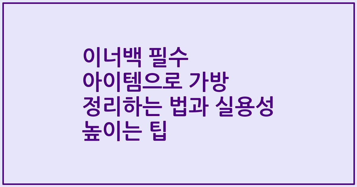 이너백 필수 아이템으로 가방 정리하는 법과 실용성 높이는 팁