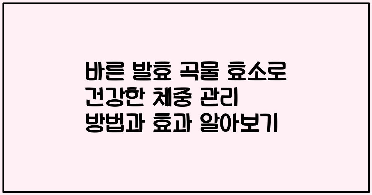 바른 발효 곡물 효소로 건강한 체중 관리 방법과 효과 알아보기