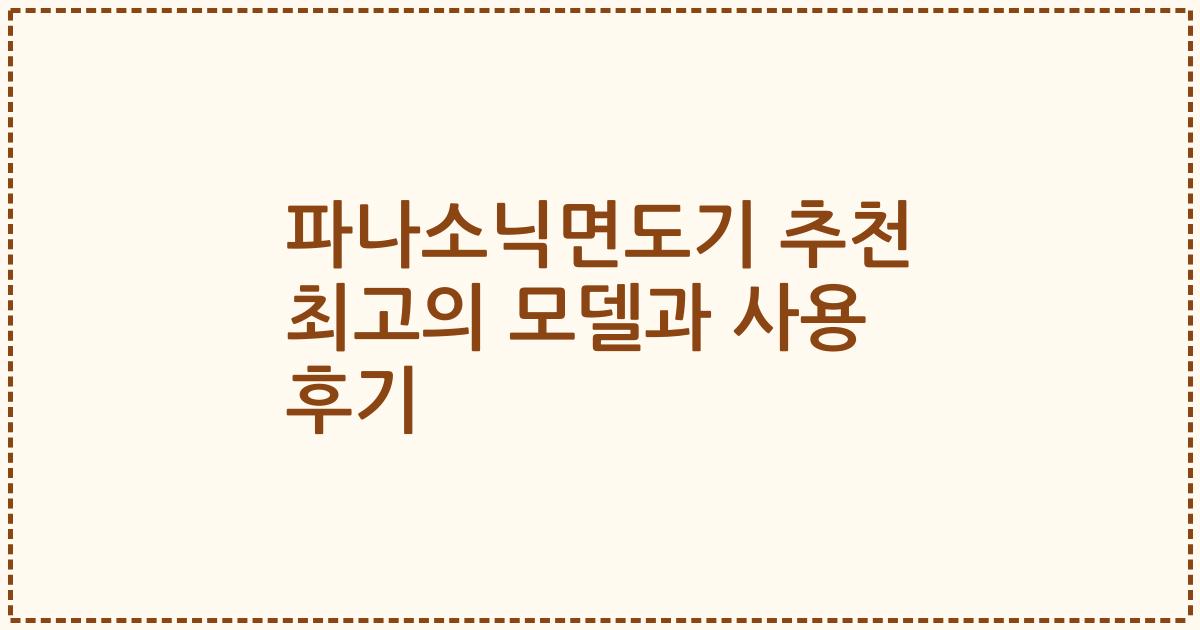 파나소닉면도기 추천 최고의 모델과 사용 후기