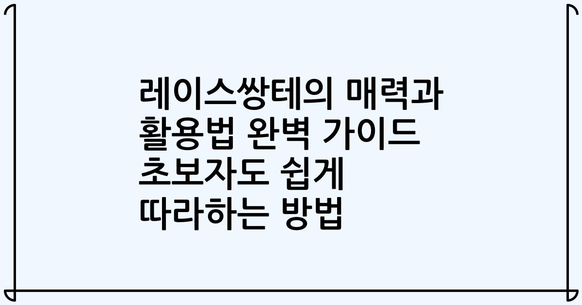 레이스쌍테의 매력과 활용법 완벽 가이드 초보자도 쉽게 따라하는 방법