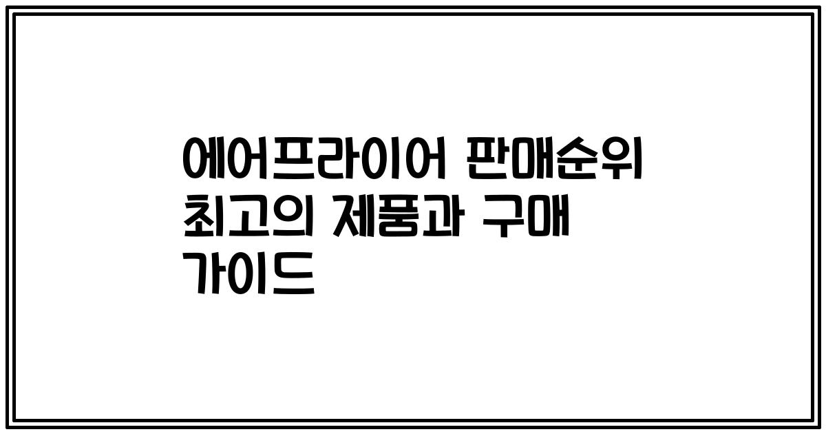 에어프라이어 판매순위 최고의 제품과 구매 가이드