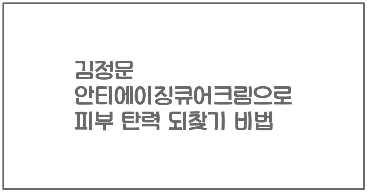 김정문 안티에이징큐어크림으로 피부 탄력 되찾기 비법