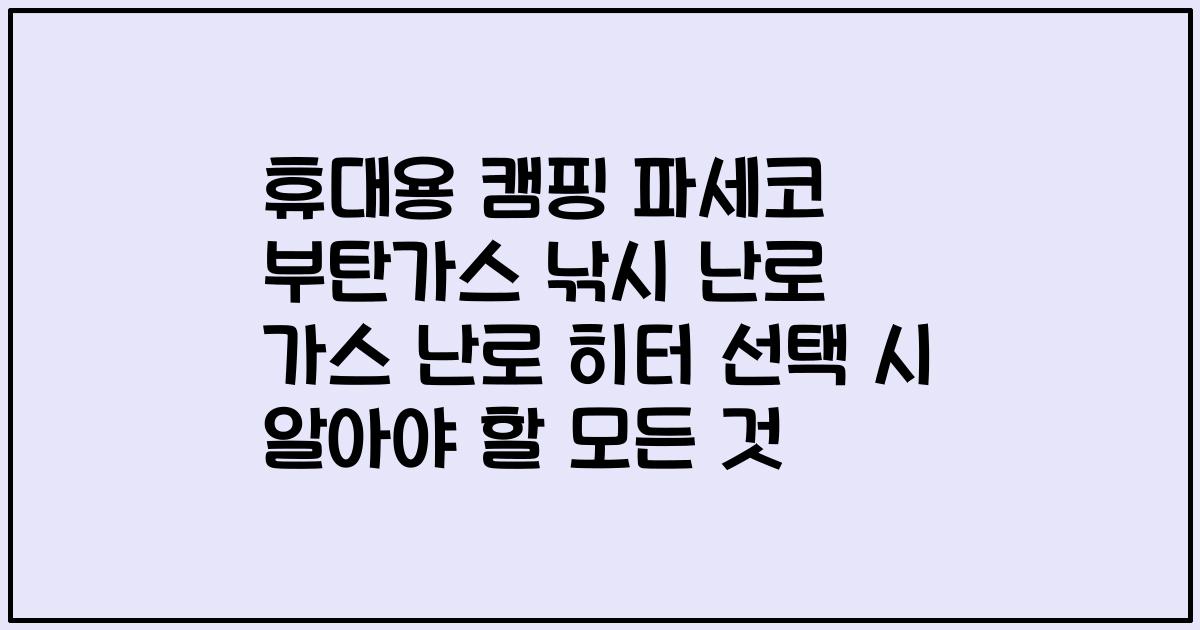 휴대용 캠핑 파세코 부탄가스 낚시 난로 가스 난로 히터 선택 시 알아야 할 모든 것