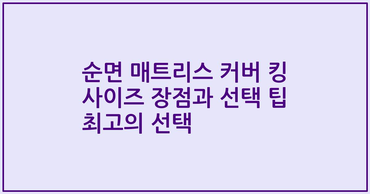 순면 매트리스 커버 킹 사이즈 장점과 선택 팁 최고의 선택