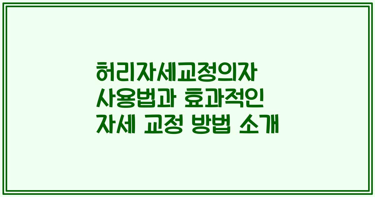 허리자세교정의자 사용법과 효과적인 자세 교정 방법 소개