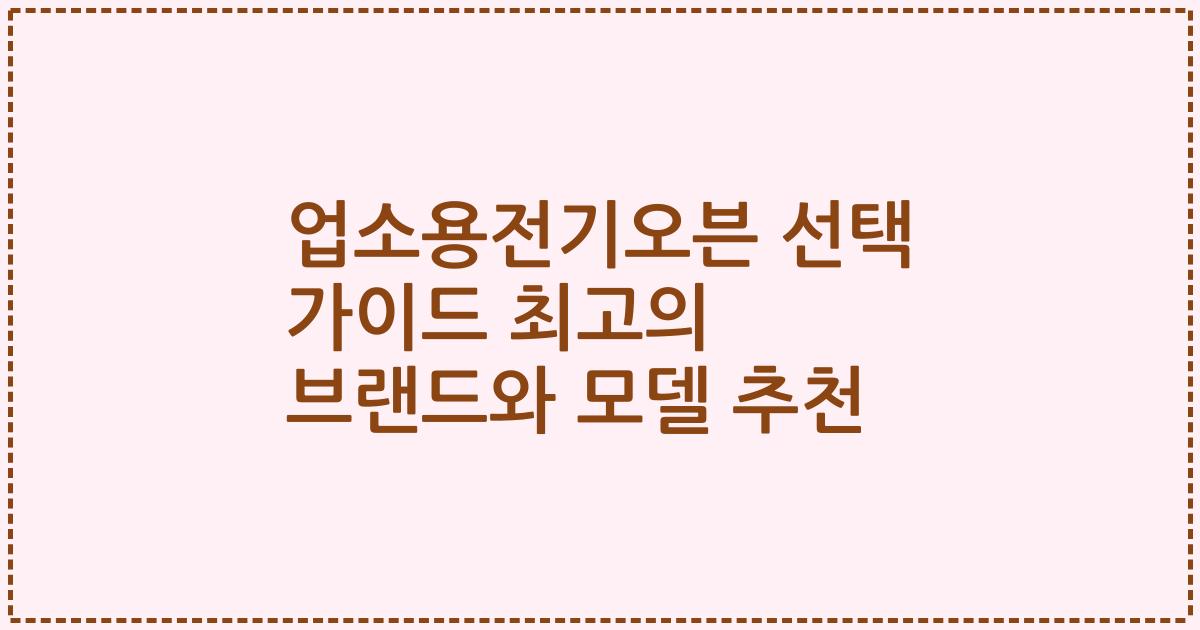 업소용전기오븐 선택 가이드 최고의 브랜드와 모델 추천