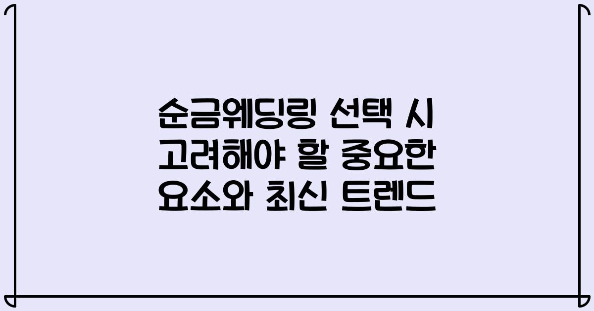 순금웨딩링 선택 시 고려해야 할 중요한 요소와 최신 트렌드