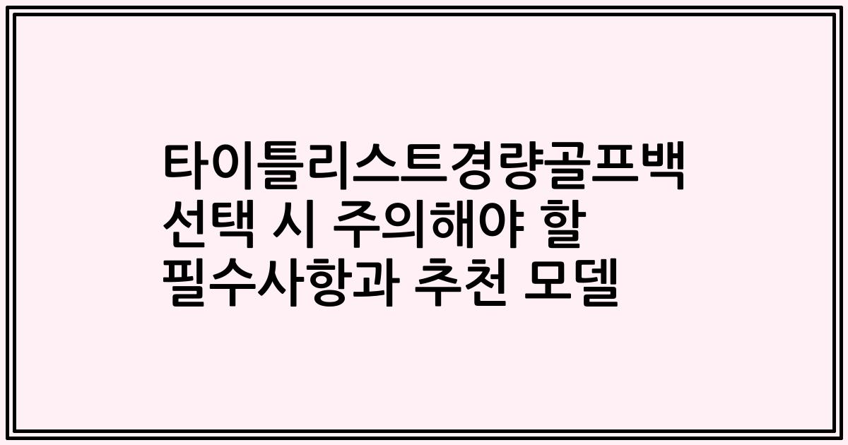 타이틀리스트경량골프백 선택 시 주의해야 할 필수사항과 추천 모델