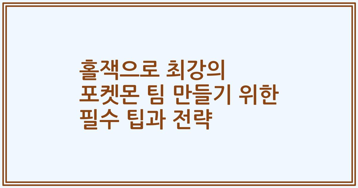 홀잭으로 최강의 포켓몬 팀 만들기 위한 필수 팁과 전략