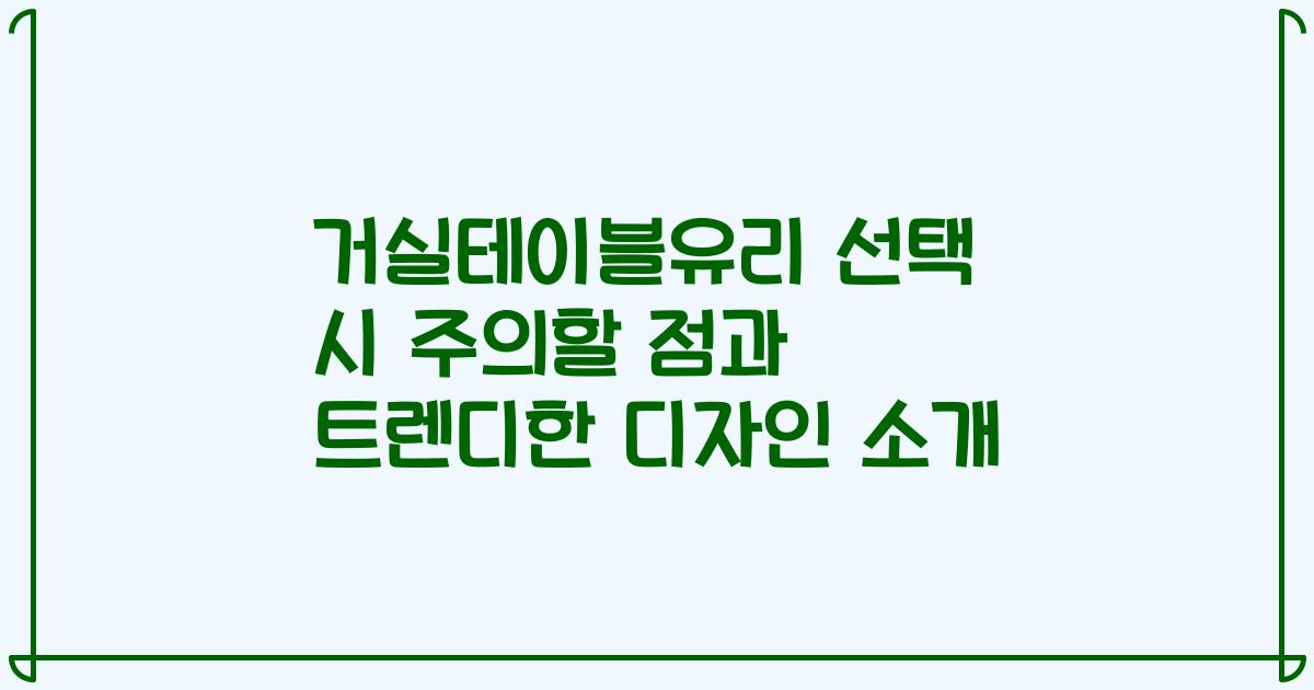 거실테이블유리 선택 시 주의할 점과 트렌디한 디자인 소개