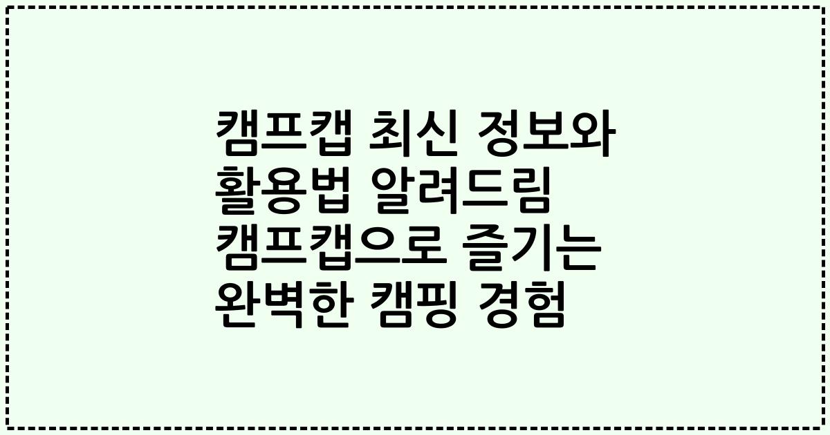 캠프캡 최신 정보와 활용법 알려드림 캠프캡으로 즐기는 완벽한 캠핑 경험