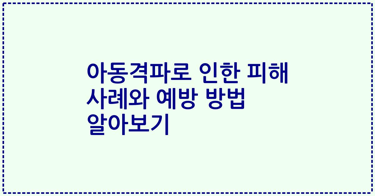 아동격파로 인한 피해 사례와 예방 방법 알아보기