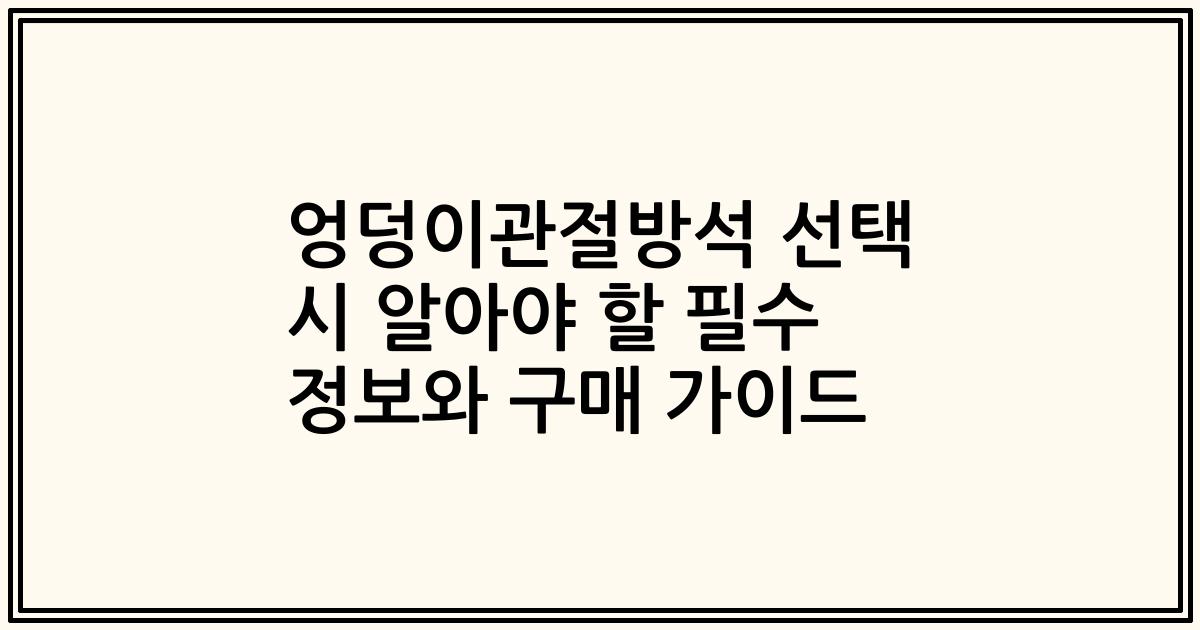 엉덩이관절방석 선택 시 알아야 할 필수 정보와 구매 가이드