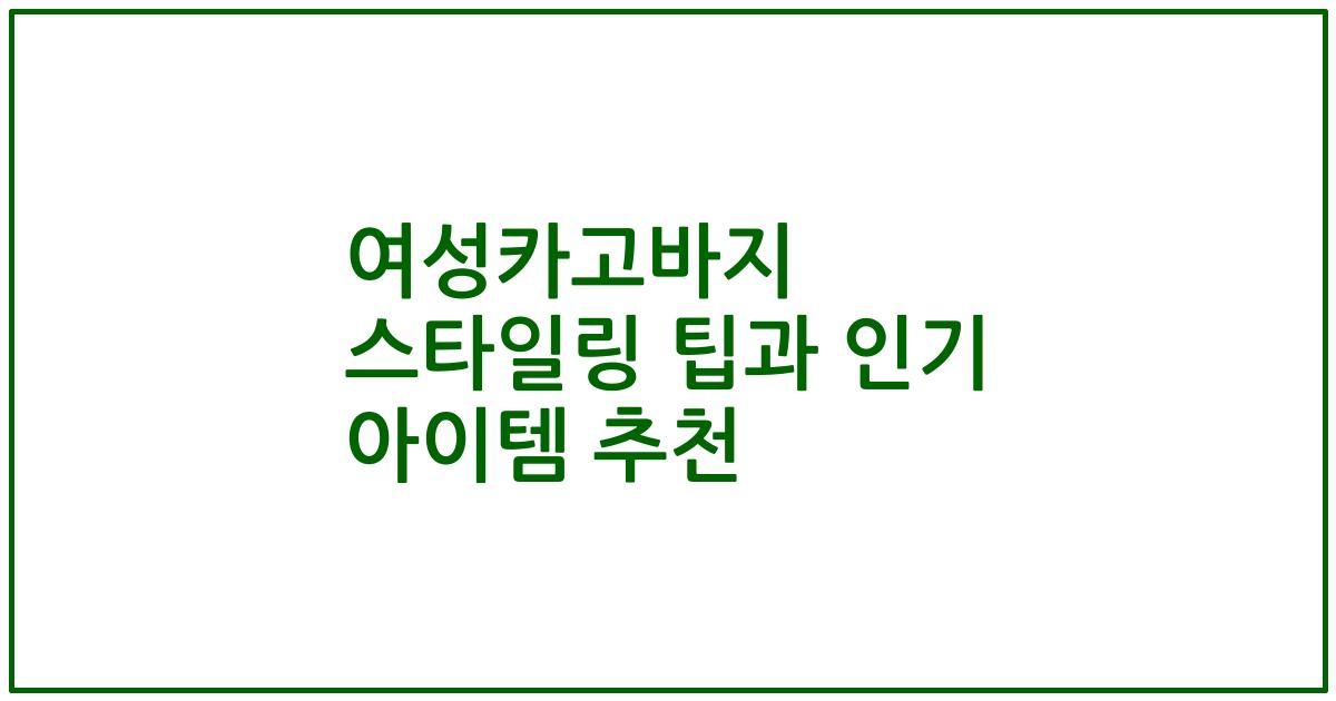 여성카고바지 스타일링 팁과 인기 아이템 추천