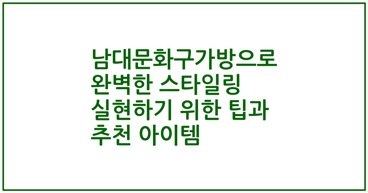 남대문화구가방으로 완벽한 스타일링 실현하기 위한 팁과 추천 아이템