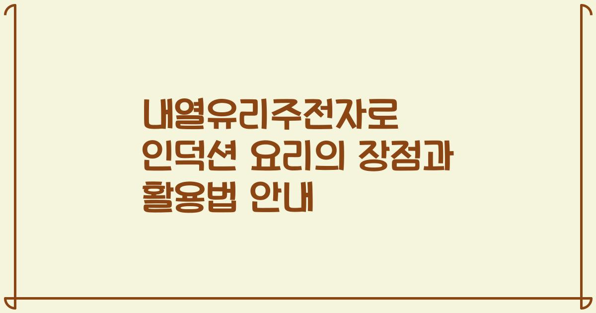 내열유리주전자로 인덕션 요리의 장점과 활용법 안내