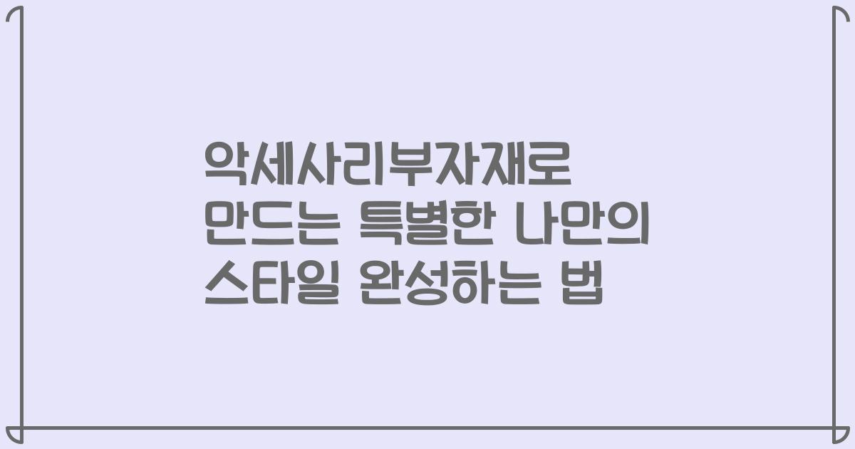 악세사리부자재로 만드는 특별한 나만의 스타일 완성하는 법