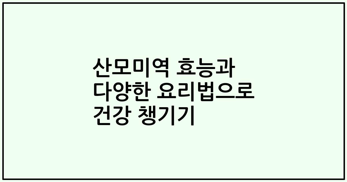 산모미역 효능과 다양한 요리법으로 건강 챙기기